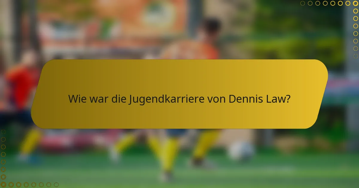 Wie war die Jugendkarriere von Dennis Law?