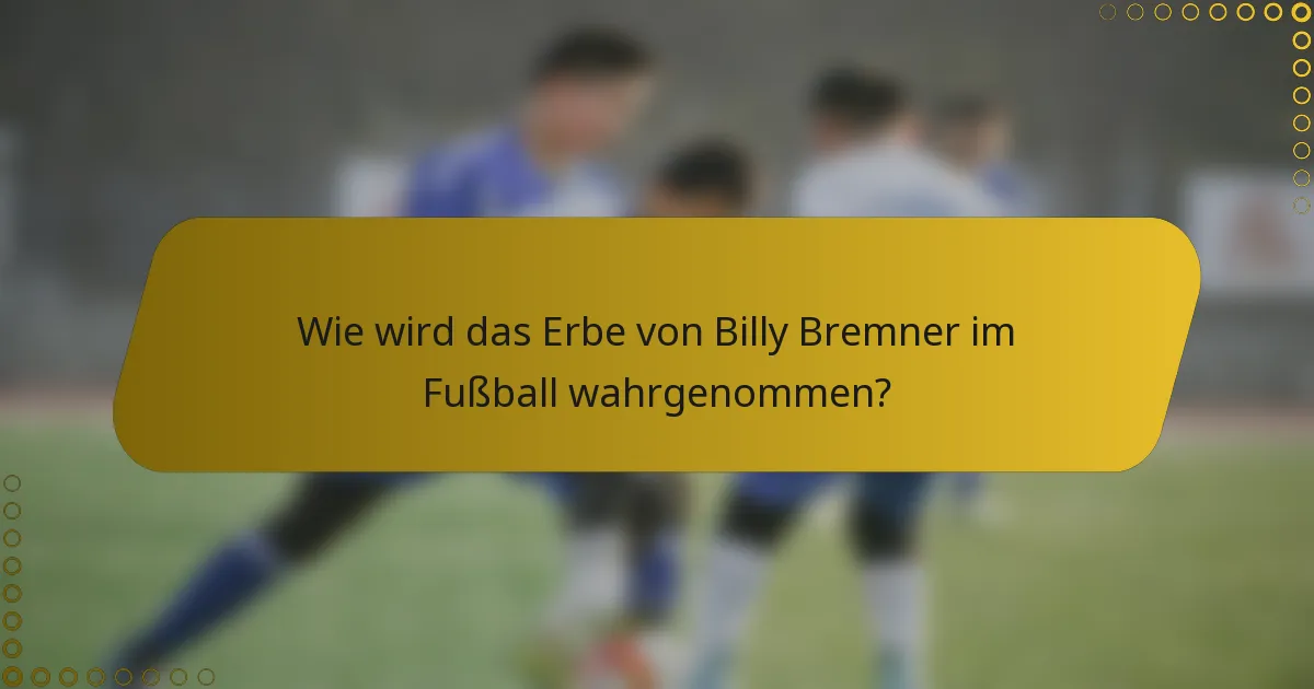 Wie wird das Erbe von Billy Bremner im Fußball wahrgenommen?
